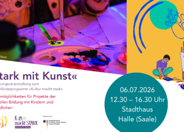 »Stark mit Kunst« | Info- & Vernetzungsveranstaltung zum Bundesförderprogramm »Kultur macht stark«