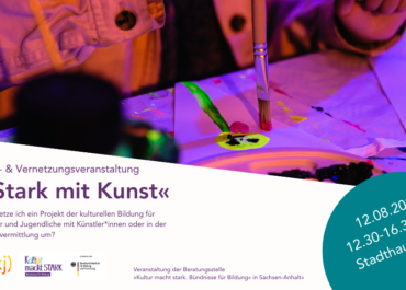 »Stark mit Kunst« | Info- & Vernetzungsveranstaltung zum Bundesförderprogramm »Kultur macht stark«